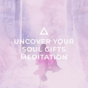 Uncover Your Soul Gifts Meditation